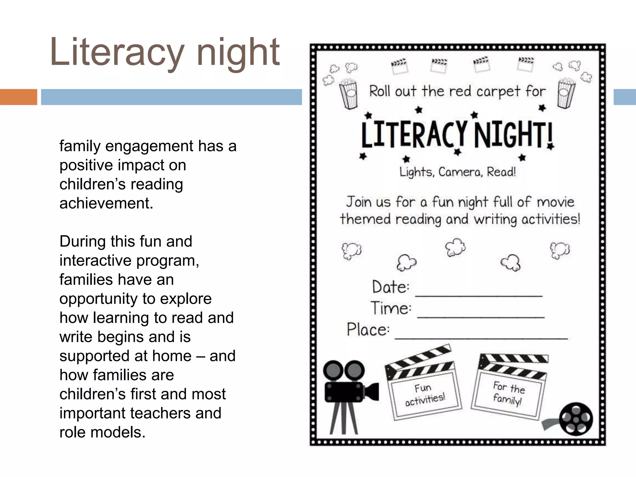 Literacy night
family engagement has a
positive impact on
children’s reading
achievement.
During this fun and
interactive program,
families have an
opportunity to explore
how learning to read and
write begins and is
supported at home – and
how families are
children’s first and most
important teachers and
role models.
 