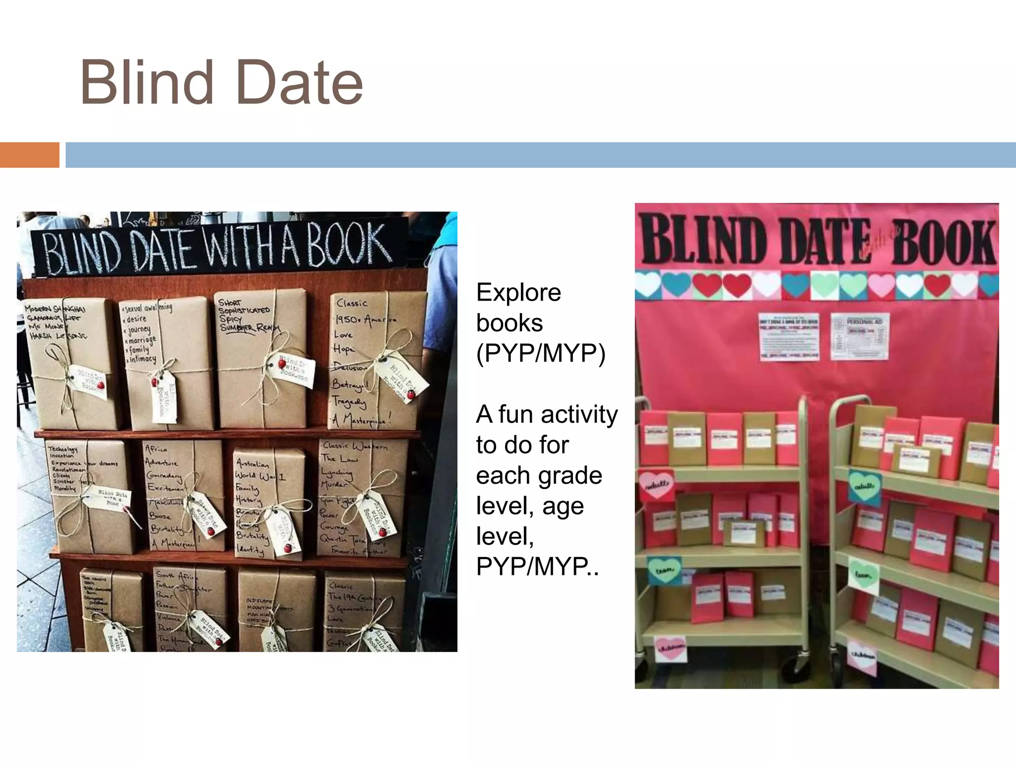 Blind Date
Explore
books
(PYP/MYP)
A fun activity
to do for
each grade
level, age
level,
PYP/MYP..
 