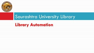 Library Automation
Saurashtra University Library
 