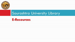 E-Resources
Saurashtra University Library
 