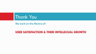 Thank You
We work on the Mantra of:
 