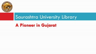 A Pioneer in Gujarat
Saurashtra University Library
 