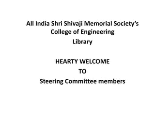 All India Shri Shivaji Memorial Society’s
College of Engineering
Library
HEARTY WELCOME
TO
Steering Committee members
 