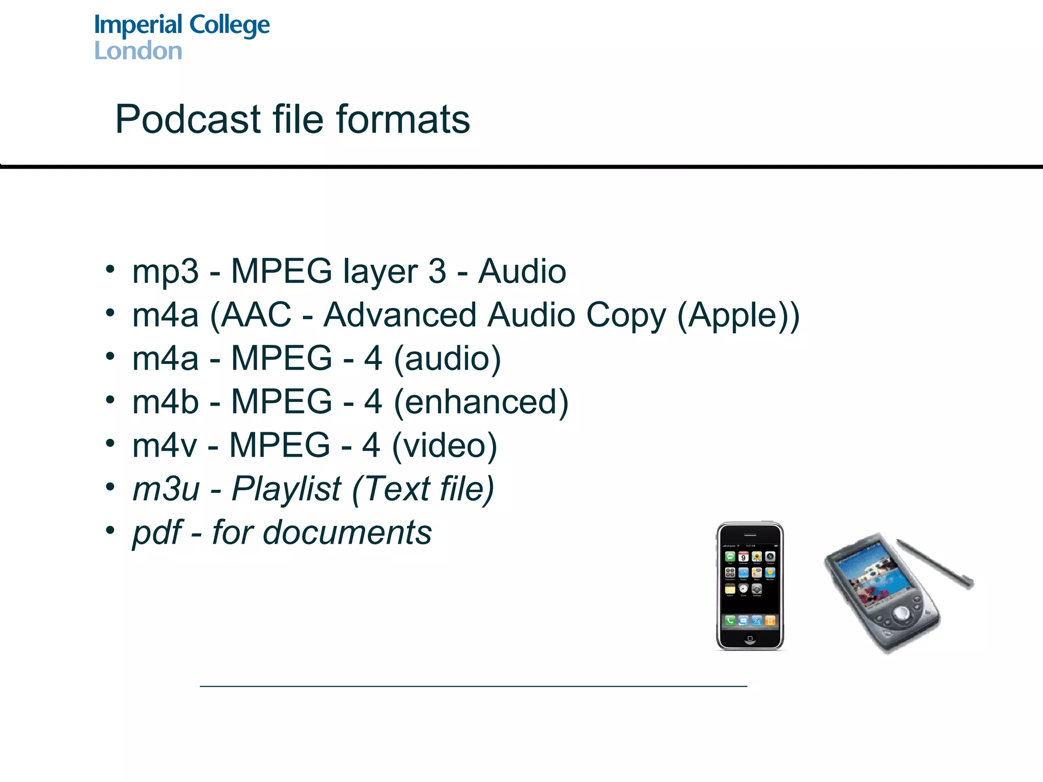 mp3 - MPEG layer 3 - Audio m4a (AAC - Advanced Audio Copy (Apple)) m4a - MPEG - 4 (audio) m4b - MPEG - 4 (enhanced) m4v - MPEG - 4 (video) m3u - Playlist (Text file) pdf - for documents Podcast file formats 