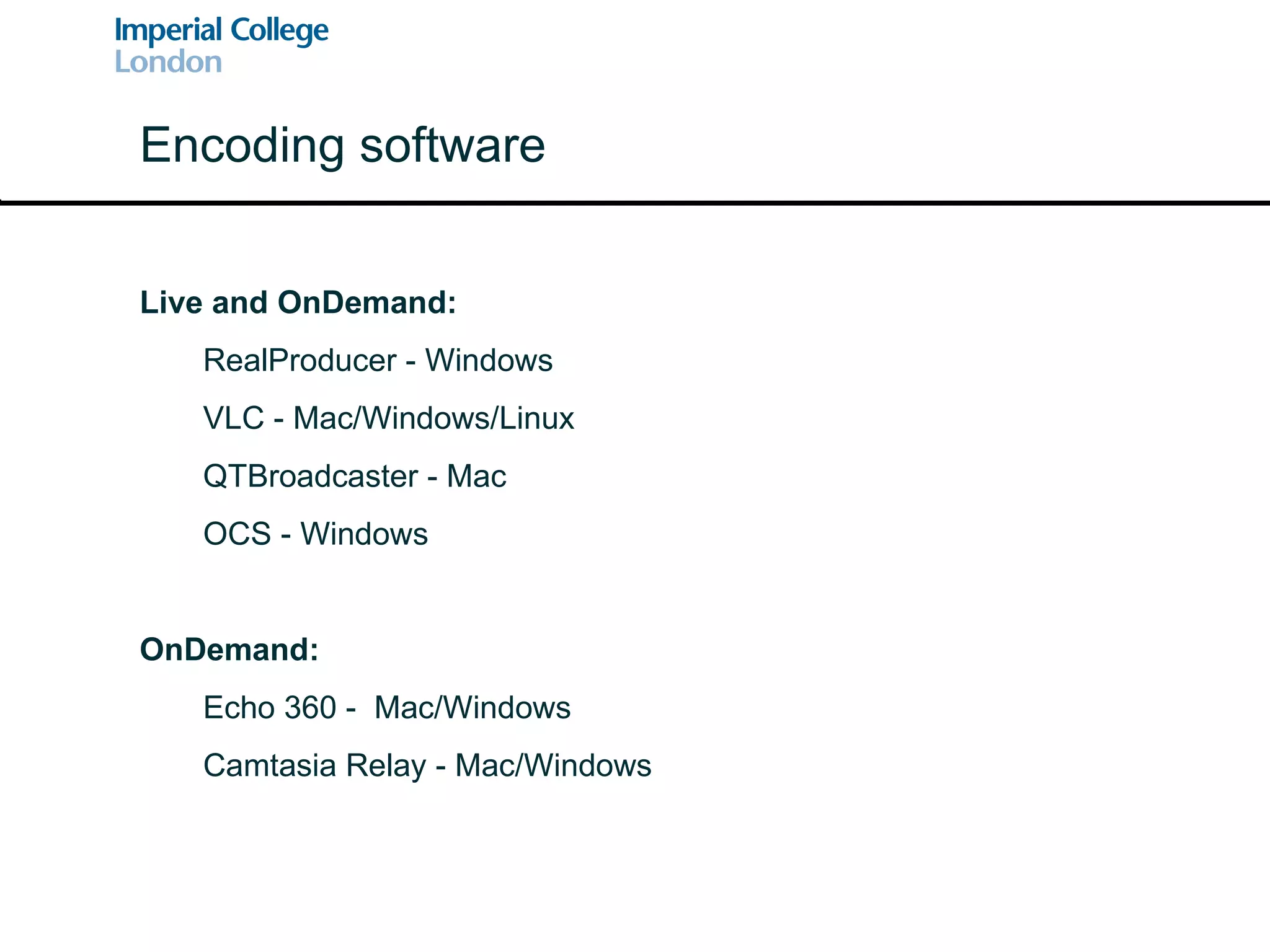 Encoding software Live and OnDemand: RealProducer - Windows VLC - Mac/Windows/Linux QTBroadcaster - Mac OCS - Windows OnDemand: Echo 360 -  Mac/Windows Camtasia Relay - Mac/Windows 