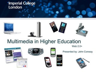 Multimedia in Higher Education Presented by: John Conway Web 2.0+ 