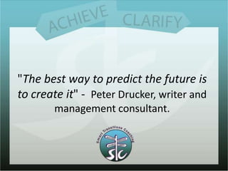 "The best way to predict the future is to create it" -  Peter Drucker, writer and management consultant.