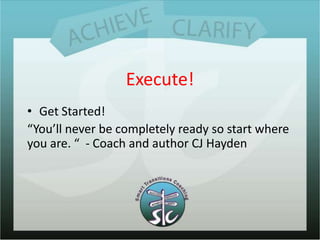 Execute!<br />Get Started!<br />“You’ll never be completely ready so start where you are. “  - Coach and author CJ Hayden ...