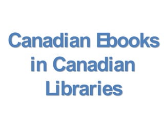 Canadian Ebooks
in Canadian
Libraries
 