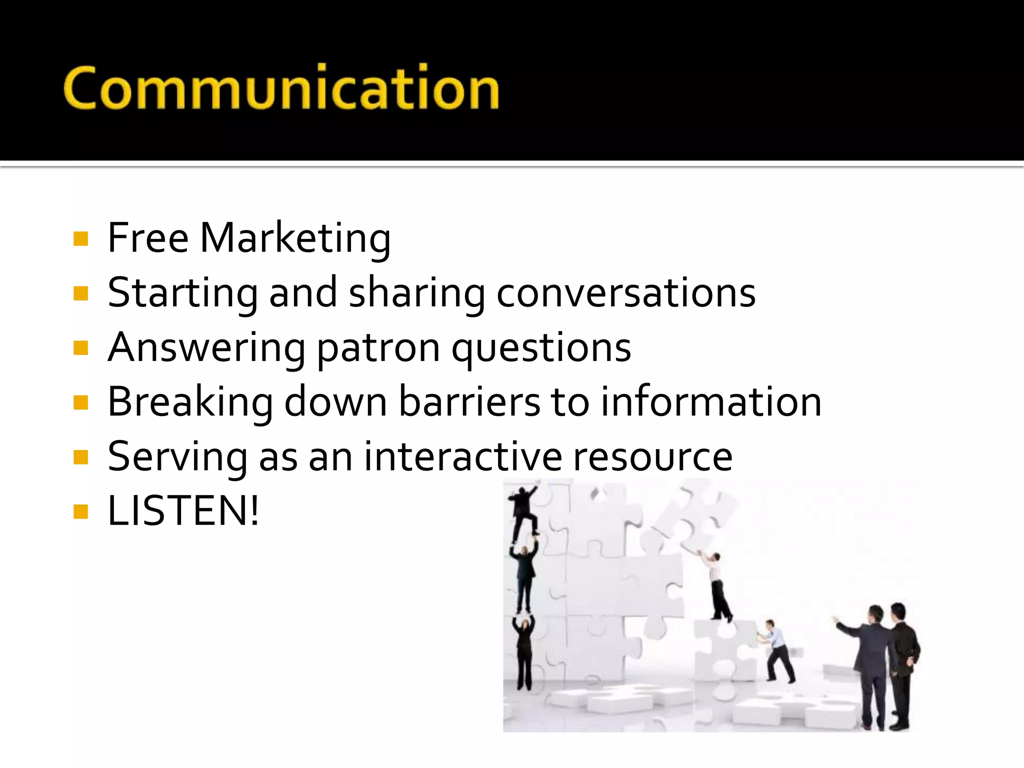 CommunicationFree MarketingStarting and sharing conversationsAnswering patron questionsBreaking down barriers to informationServing as an interactive resourceLISTEN!