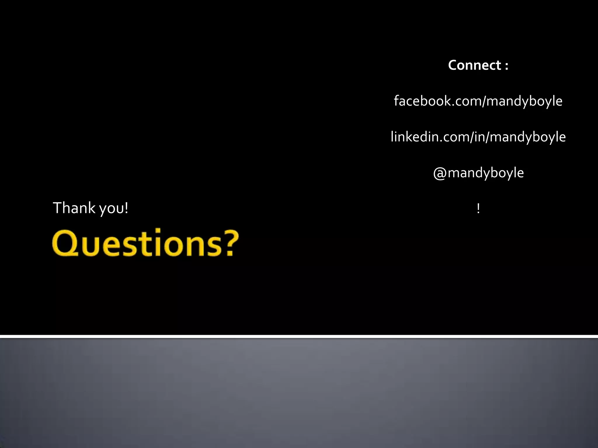 Questions? Thank you!Connect :facebook.com/mandyboylelinkedin.com/in/mandyboyle@mandyboyle!