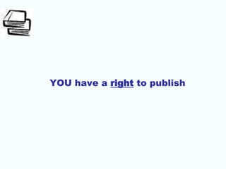YOU have a right to publish
 