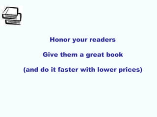 Honor your readers
Give them a great book
(and do it faster with lower prices)
 