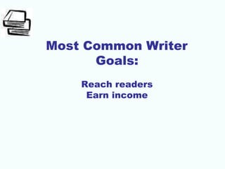 Most Common Writer
Goals:
Reach readers
Earn income
 