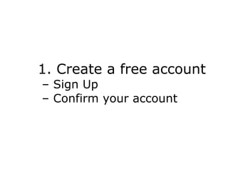 1. Create a free account
– Sign Up
– Confirm your account
 