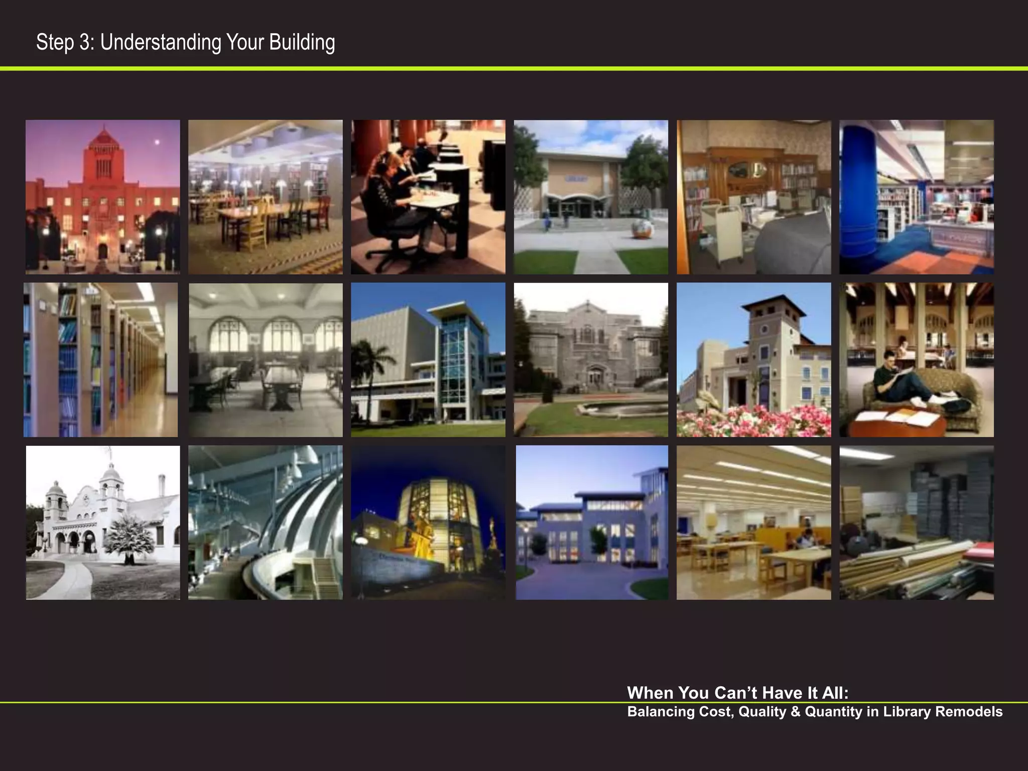 Step 3: Understanding Your Building




                                      When You Can’t Have It All:
                                      Balancing Cost, Quality & Quantity in Library Remodels
 
