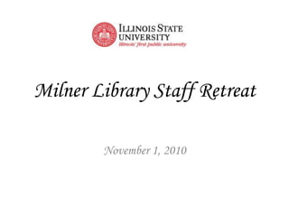 Milner Library Staff Retreat November 1, 2010 