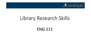 Library Research Skills
ENG 111
 