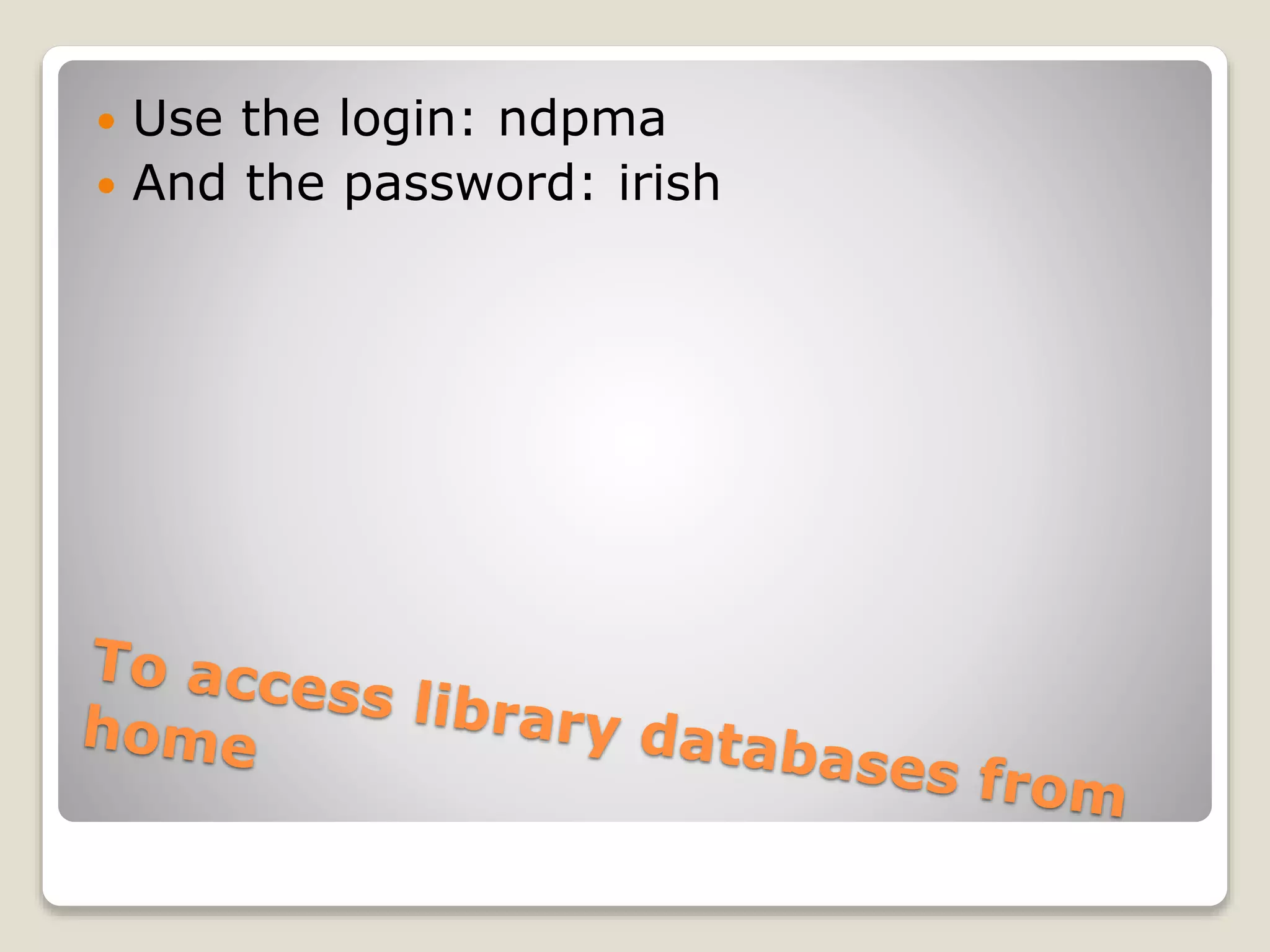  Use the login: ndpma
 And the password: irish
 