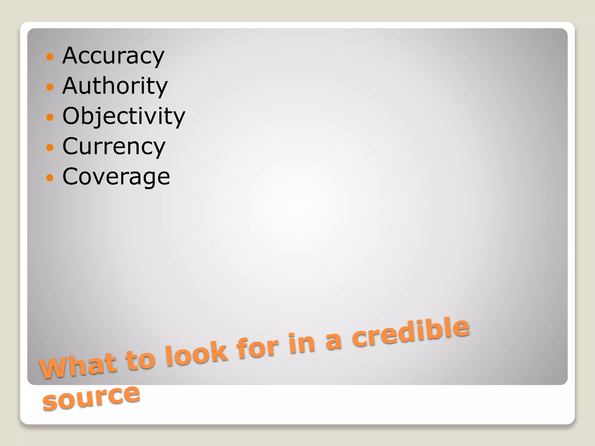  Accuracy
 Authority
 Objectivity
 Currency
 Coverage
 