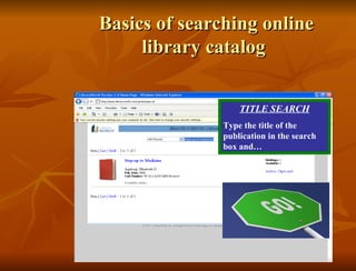 Basics of searching online library catalog   TITLE SEARCH Type the title of the publication in the search box and… 