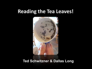 Reading the Tea Leaves!Ted Schwitzner & Dallas Long