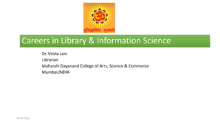 Careers in Library & Information Science
Dr. Vinita Jain
Librarian
Maharshi Dayanand College of Arts, Science & Commerce
Mumbai,INDIA
06-04-2022
 