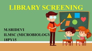 M.SRIDEVI
II.MSC (MICROBIOLOGY)
18PY15
LIBRARY SCREENING
 