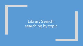 Library Search:
searching by topic
 