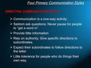 Four Primary Communication Styles <ul><li>DIRECTIVE COMMUNICATION STYLE  </li></ul><ul><ul><li>Communication is a one-way ...