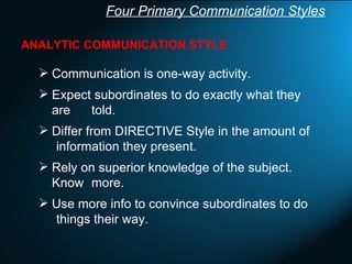 Four Primary Communication Styles <ul><li>ANALYTIC COMMUNICATION STYLE   </li></ul><ul><ul><li>Communication is one-way ac...
