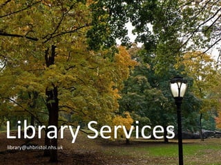 Library Services @uhbristollibrary Library Services [email_address] 