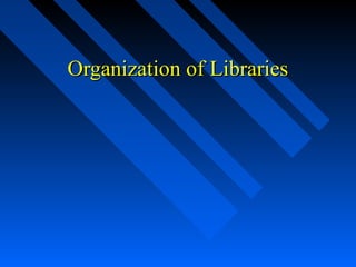 Organization of LibrariesOrganization of Libraries
 
