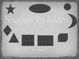 Shapes In Islam
©2007 Talibiddeen Jr.
 