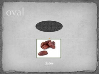 oval
dates