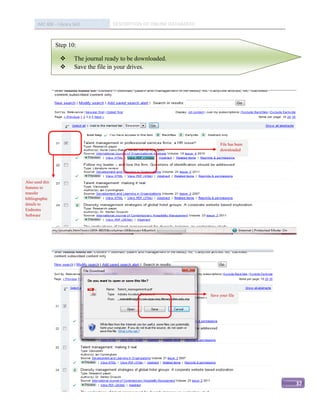 IMC 406 – Library Skill          DESCRIPTION OF ONLINE DATABASED



                 Step 10:

                         The journal ready to be downloaded.
                         Save the file in your drives.




                                                                               File has been
                                                                               downloaded




Also used this
features to
transfer
bibliographic
details to
Endnotes
Software




                                                                          Save your file




                                                                                               37
 