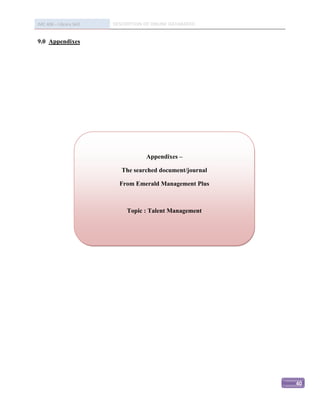 IMC 406 – Library Skill   DESCRIPTION OF ONLINE DATABASED


9.0 Appendixes




                                      Appendixes –

                             The searched document/journal

                            From Emerald Management Plus



                               Topic : Talent Management




                                                             40
 