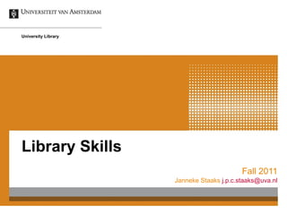 Library Skills Fall 2011 Janneke Staaks   [email_address] University Library 