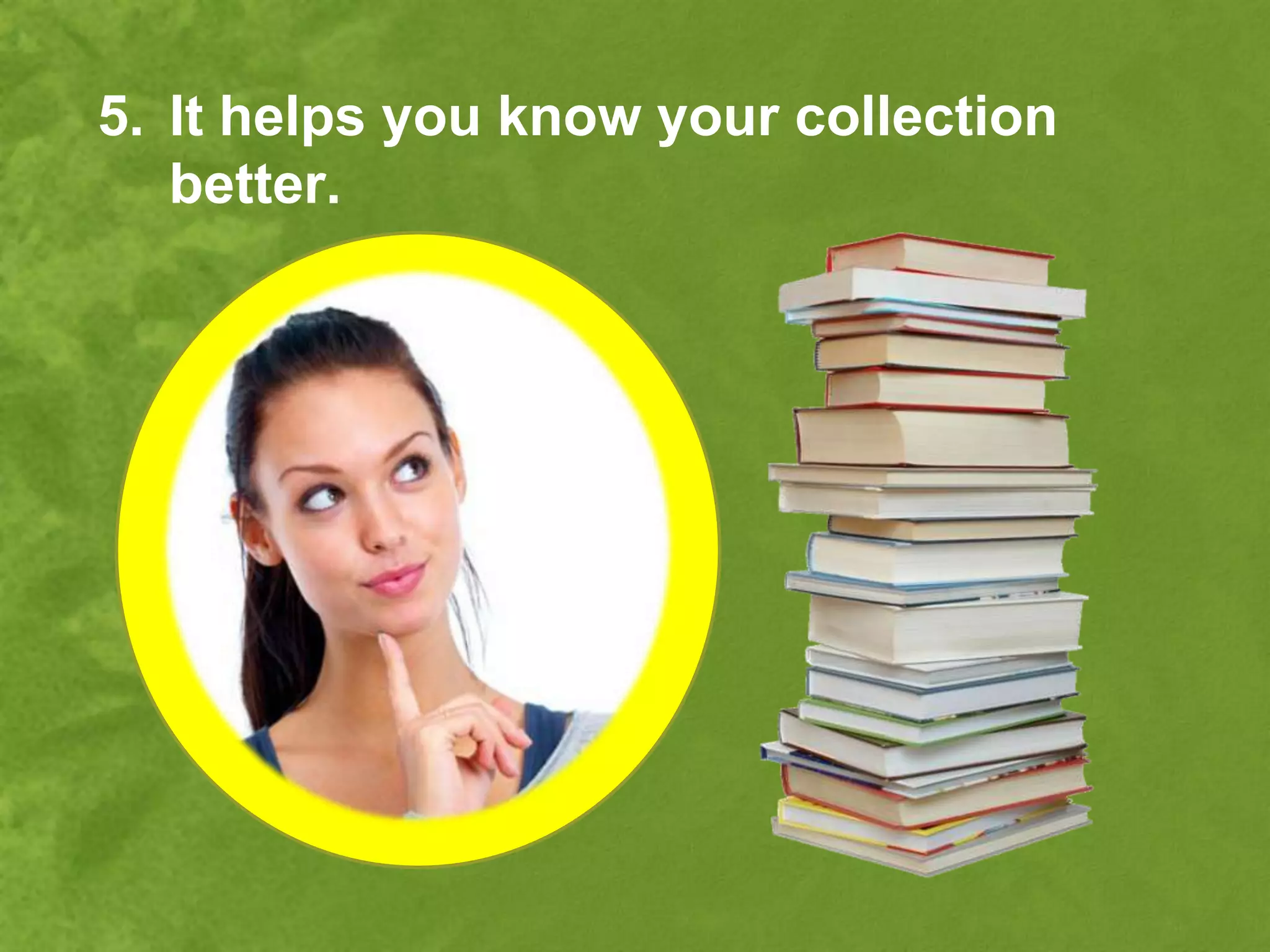 5. It helps you know your collection
   better.
 