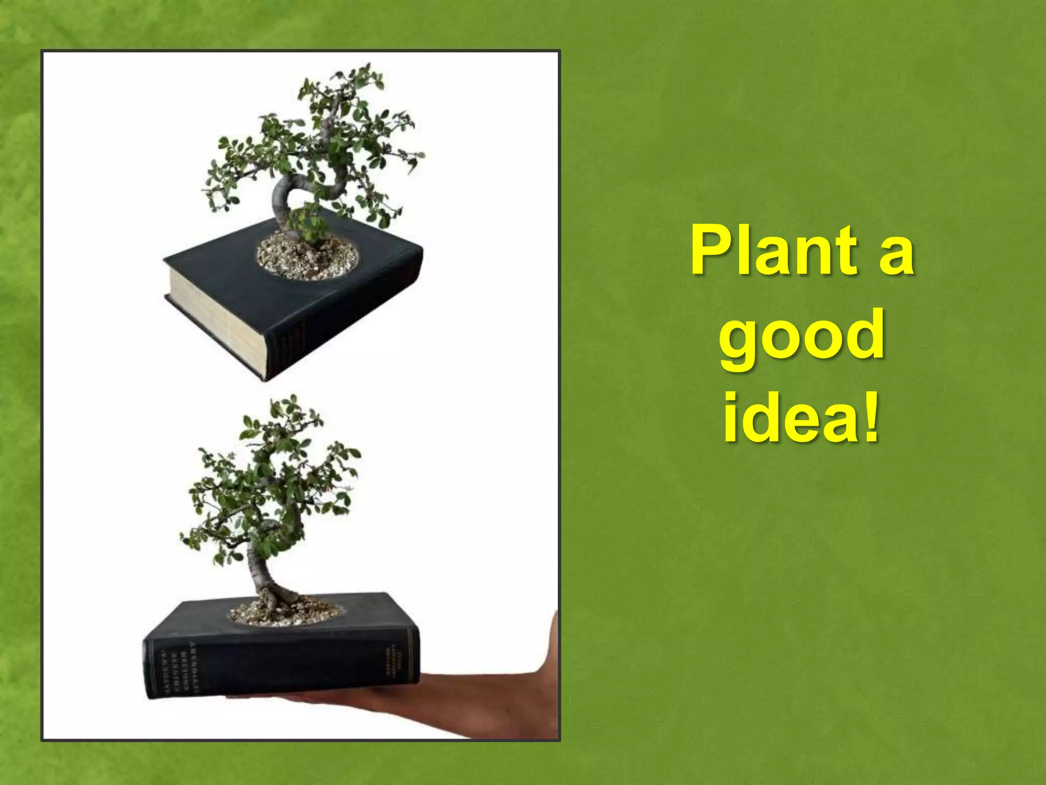 Plant a
 good
 idea!
 