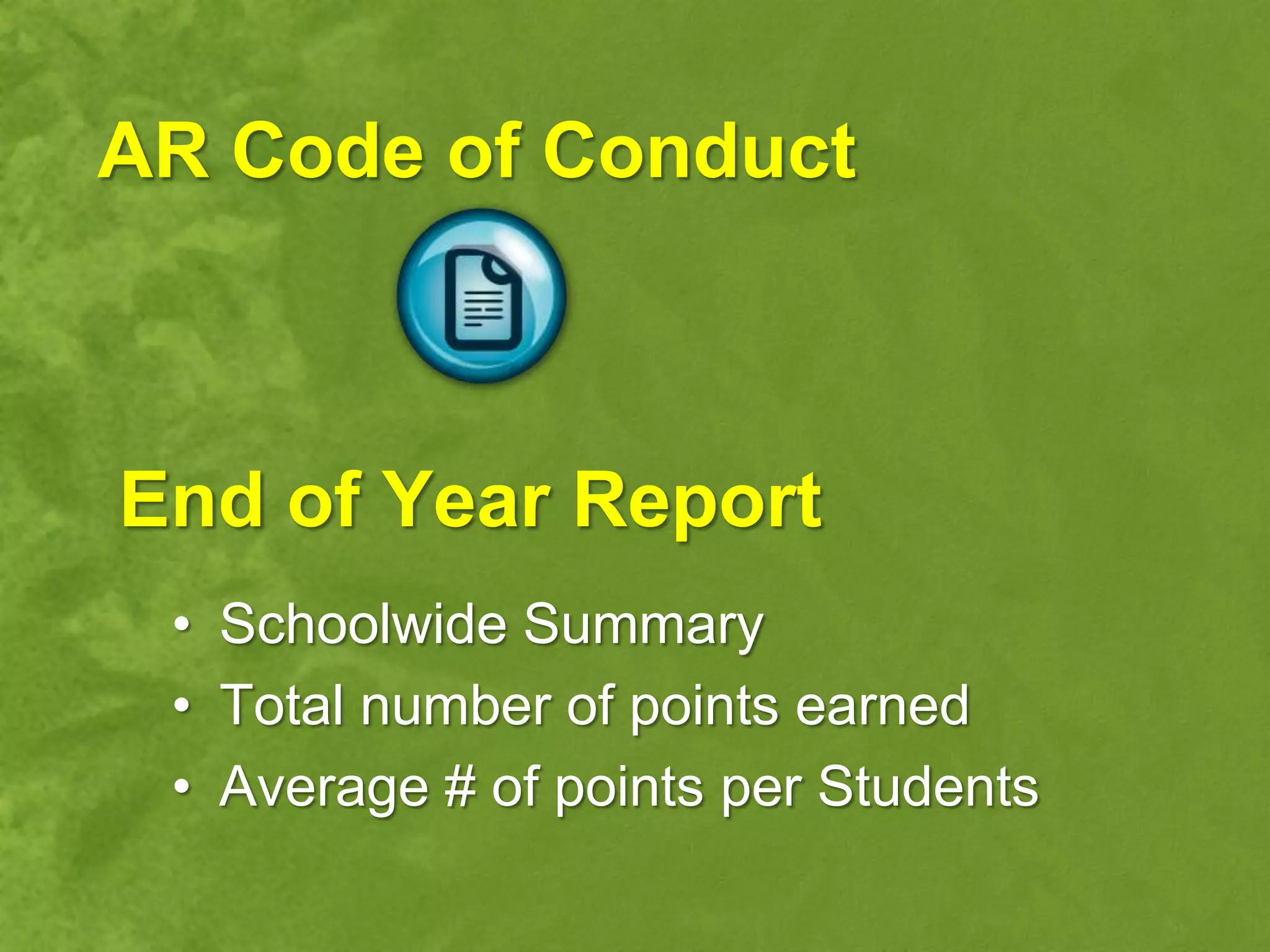 AR Code of Conduct



End of Year Report
 • Schoolwide Summary
 • Total number of points earned
 • Average # of points per Students
 