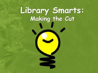 Library Smarts:
  Making the Cut
 