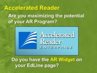 Accelerated Reader
 Are you maximizing the potential
 of your AR Program?




  Do you have the AR Widget on
   your EdLine page?
 