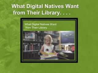 What Digital Natives Want
from Their Library. . . .
 