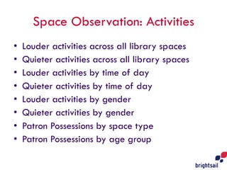 Space Observation: Activities
• Louder activities across all library spaces
• Quieter activities across all library spaces...