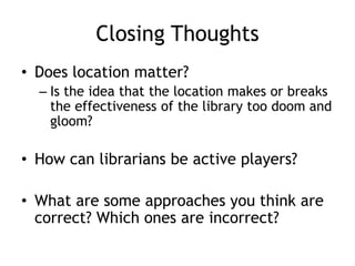 less social reform; more research about location; libraries without walls