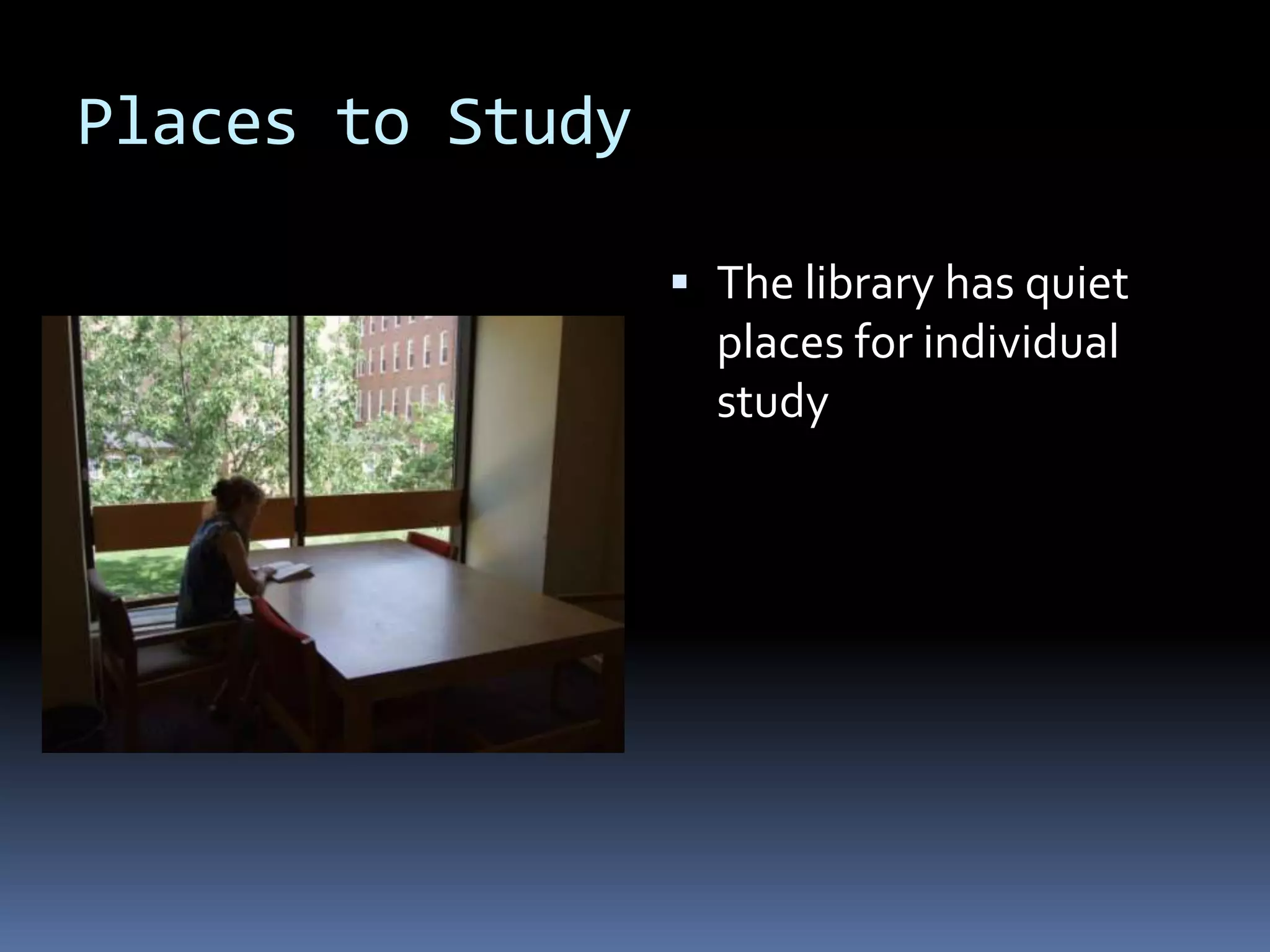 Places to StudyThe library has quiet places for individual study