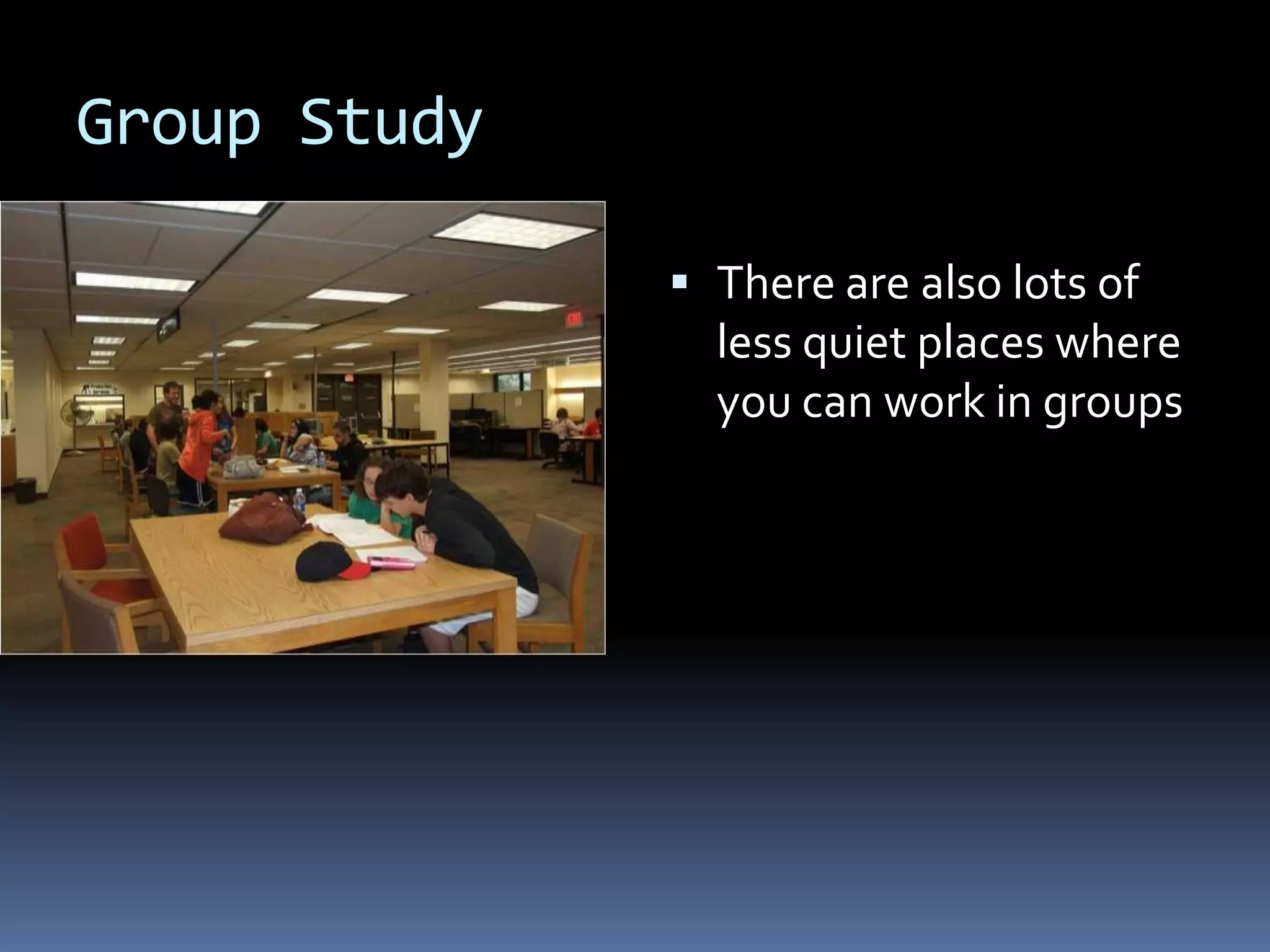 Group StudyThere are also lots of less quiet places where you can work in groups