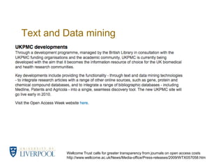 Text and Data miningWellcome Trust calls for greater transparency from journals on open access costs http://www.wellcome.ac.uk/News/Media-office/Press-releases/2009/WTX057058.htm