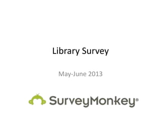 Library Survey
May-June 2013
 